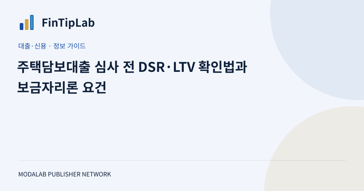 주택담보대출 심사 전 DSR·LTV 확인법과 보금자리론 요건